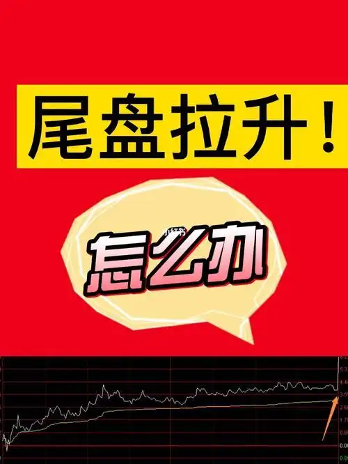 股票尾盘放量拉升好吗_A股尾盘拉升市场情绪分析_尾盘拉升资金流动迹象