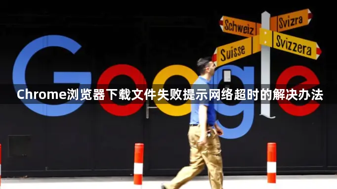 Chrome浏览器下载文件失败提示网络超时的解决办法1